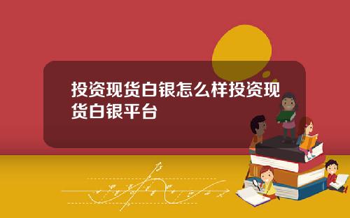投资现货白银怎么样投资现货白银平台