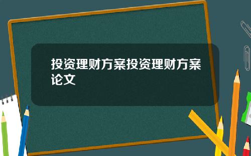 投资理财方案投资理财方案论文