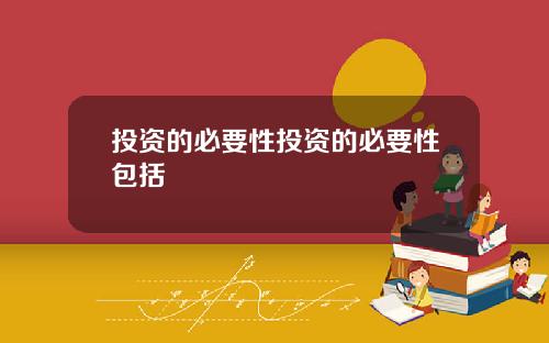 投资的必要性投资的必要性包括