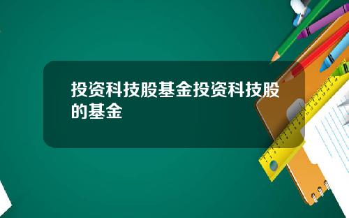 投资科技股基金投资科技股的基金