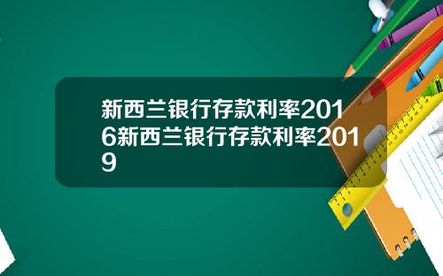 新西兰银行存款利率2016新西兰银行存款利率2019