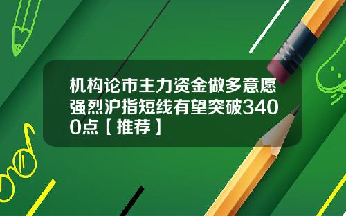机构论市主力资金做多意愿强烈沪指短线有望突破3400点【推荐】