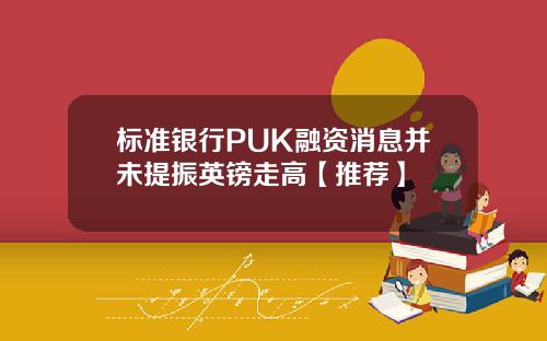 标准银行PUK融资消息并未提振英镑走高【推荐】