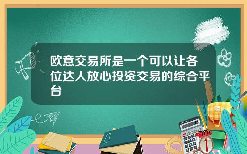 欧意交易所是一个可以让各位达人放心投资交易的综合平台