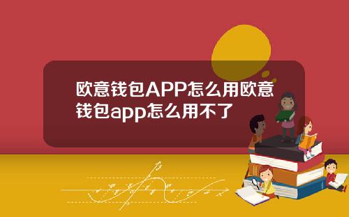 欧意钱包APP怎么用欧意钱包app怎么用不了