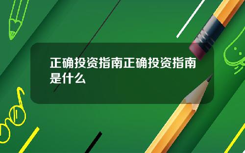 正确投资指南正确投资指南是什么