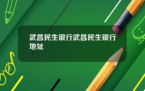 武昌民生银行武昌民生银行地址