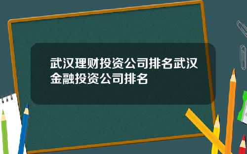 武汉理财投资公司排名武汉金融投资公司排名