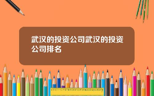 武汉的投资公司武汉的投资公司排名