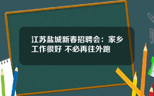 江苏盐城新春招聘会：家乡工作很好 不必再往外跑