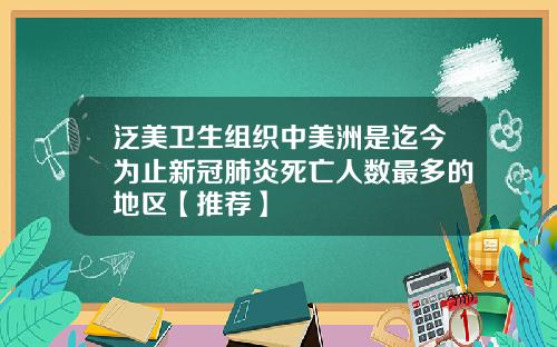 泛美卫生组织中美洲是迄今为止新冠肺炎死亡人数最多的地区【推荐】