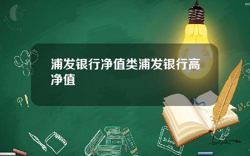 浦发银行净值类浦发银行高净值