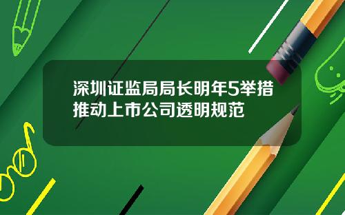 深圳证监局局长明年5举措推动上市公司透明规范