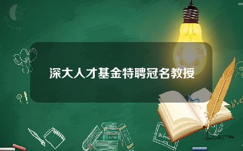 深大人才基金特聘冠名教授