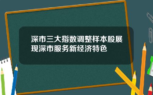 深市三大指数调整样本股展现深市服务新经济特色