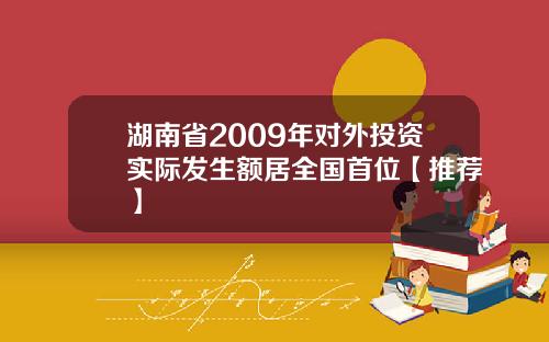 湖南省2009年对外投资实际发生额居全国首位【推荐】