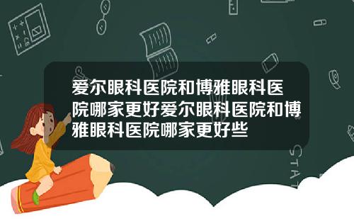 爱尔眼科医院和博雅眼科医院哪家更好爱尔眼科医院和博雅眼科医院哪家更好些