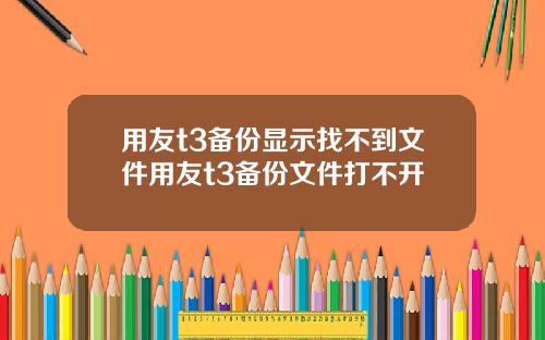 用友t3备份显示找不到文件用友t3备份文件打不开