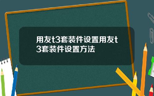 用友t3套装件设置用友t3套装件设置方法
