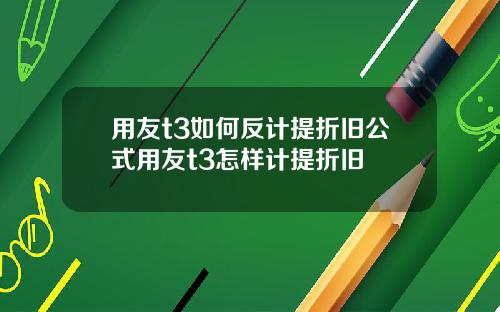 用友t3如何反计提折旧公式用友t3怎样计提折旧