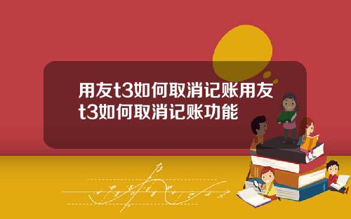 用友t3如何取消记账用友t3如何取消记账功能