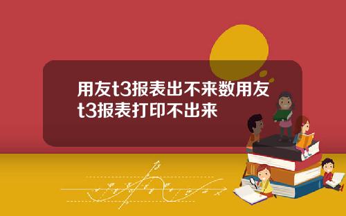 用友t3报表出不来数用友t3报表打印不出来
