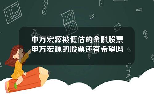 申万宏源被低估的金融股票申万宏源的股票还有希望吗