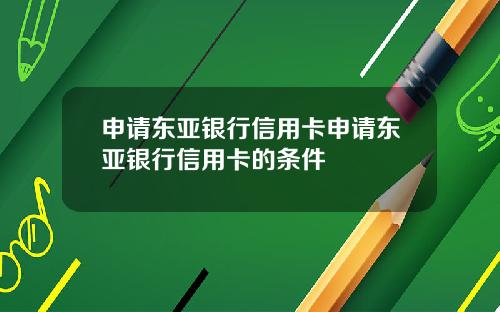 申请东亚银行信用卡申请东亚银行信用卡的条件