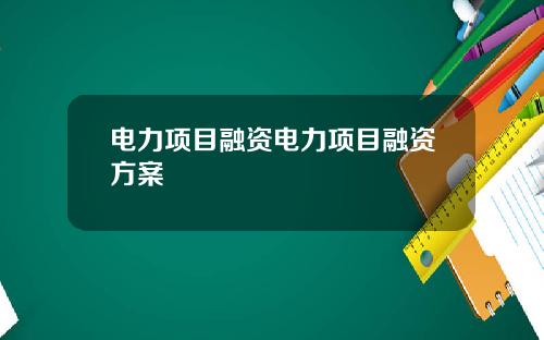 电力项目融资电力项目融资方案