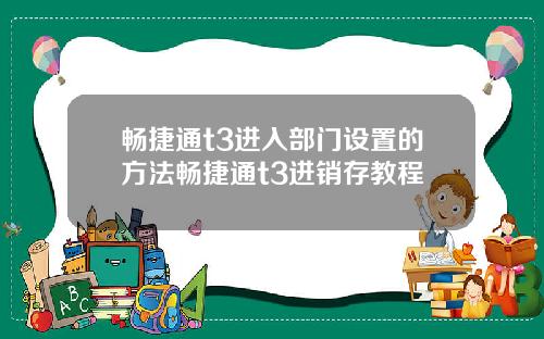 畅捷通t3进入部门设置的方法畅捷通t3进销存教程