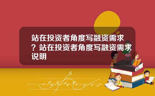 站在投资者角度写融资需求？站在投资者角度写融资需求说明