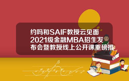 约吗和SAIF教授云见面2021级金融MBA招生发布会暨教授线上公开课重磅推出328