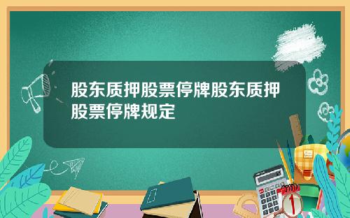 股东质押股票停牌股东质押股票停牌规定