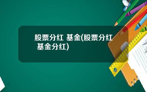 股票分红 基金(股票分红 基金分红)