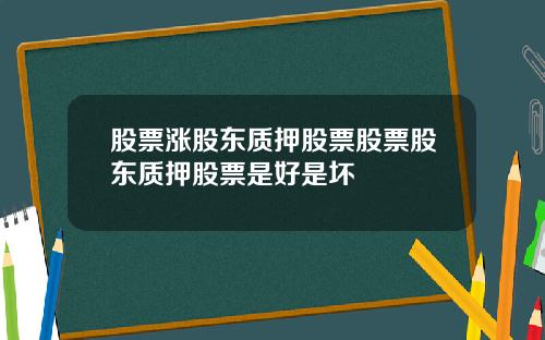 股票涨股东质押股票股票股东质押股票是好是坏