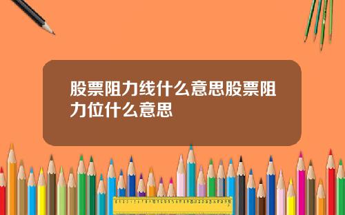 股票阻力线什么意思股票阻力位什么意思