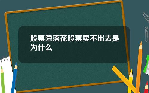 股票隐落花股票卖不出去是为什么