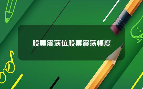 股票震荡位股票震荡幅度