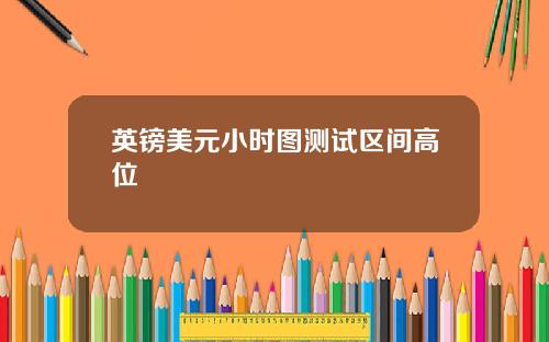 英镑美元小时图测试区间高位