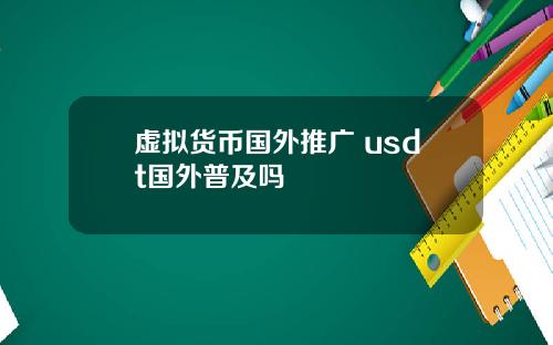 虚拟货币国外推广 usdt国外普及吗