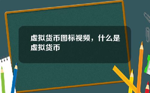 虚拟货币图标视频，什么是虚拟货币