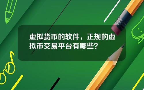 虚拟货币的软件，正规的虚拟币交易平台有哪些？