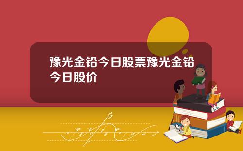 豫光金铅今日股票豫光金铅今日股价