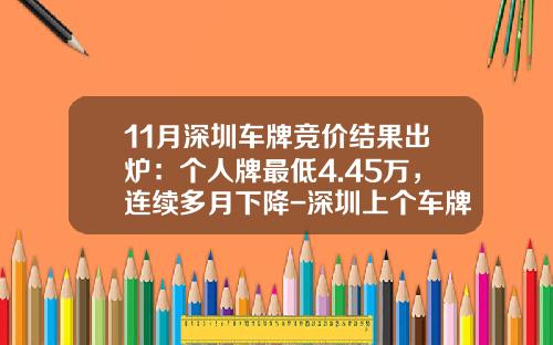11月深圳车牌竞价结果出炉：个人牌最低4.45万，连续多月下降-深圳上个车牌多少钱【新闻】.