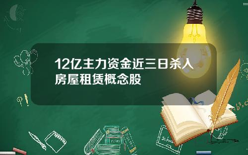 12亿主力资金近三日杀入房屋租赁概念股