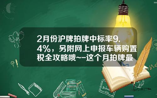 2月份沪牌拍牌中标率9.4%，另附网上申报车辆购置税全攻略哦~-这个月拍牌最低价多少【新闻】