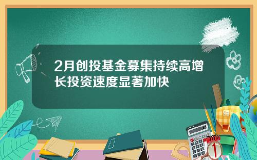 2月创投基金募集持续高增长投资速度显著加快