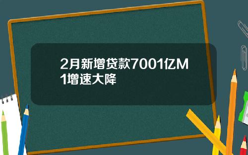 2月新增贷款7001亿M1增速大降
