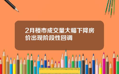 2月楼市成交量大幅下降房价出现阶段性回调