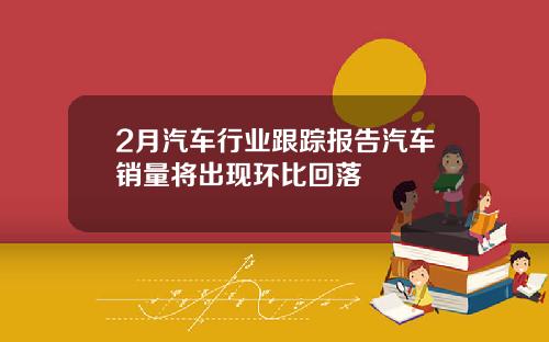 2月汽车行业跟踪报告汽车销量将出现环比回落